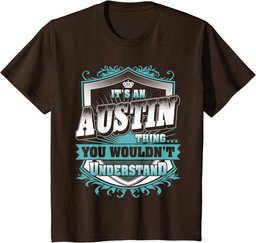 It's An AUSTIN Thing You Wouldn't Understand Classic T-Shirt