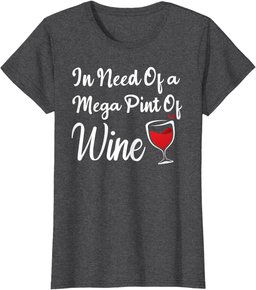 Isnt Happy Hour Anytime shirt In Need Of A Mega Pint Of Wine T-Shirt