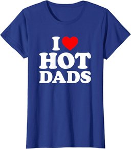 I Love Hot Dads Shirt I Heart Dads Shirt I Love Hot Dads T-Shirt