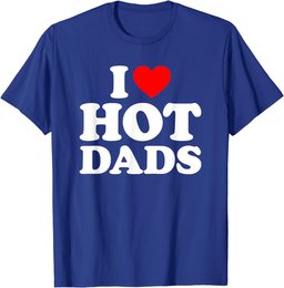 I Love Hot Dads Shirt I Heart Dads Shirt I Love Hot Dads T-Shirt