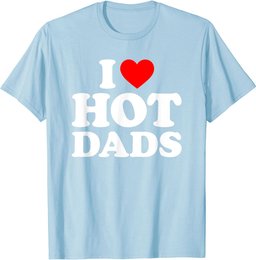 I Love Hot Dads Shirt I Heart Dads Shirt I Love Hot Dads T-Shirt