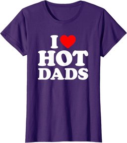 I Love Hot Dads Shirt I Heart Dads Shirt I Love Hot Dads T-Shirt