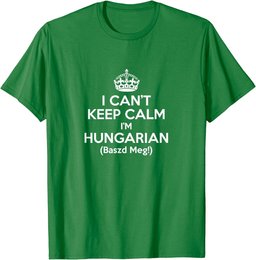 I Can't Keep Calm I'm Hungarian Baszd Meg Hungary Humor Gift T-Shirt