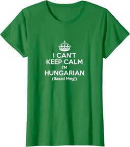 I Can't Keep Calm I'm Hungarian Baszd Meg Hungary Humor Gift T-Shirt