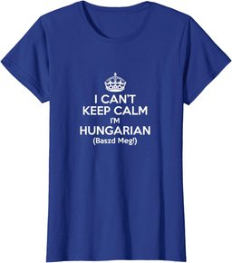 I Can't Keep Calm I'm Hungarian Baszd Meg Hungary Humor Gift T-Shirt