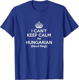 I Can't Keep Calm I'm Hungarian Baszd Meg Hungary Humor Gift T-Shirt