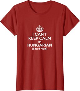 I Can't Keep Calm I'm Hungarian Baszd Meg Hungary Humor Gift T-Shirt