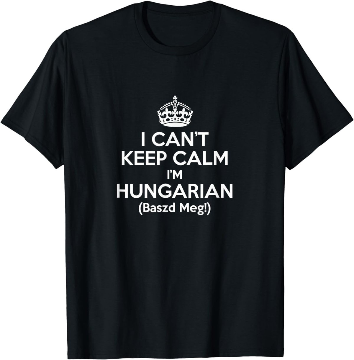 I Can't Keep Calm I'm Hungarian Baszd Meg Hungary Humor Gift T-Shirt