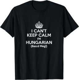 I Can't Keep Calm I'm Hungarian Baszd Meg Hungary Humor Gift T-Shirt