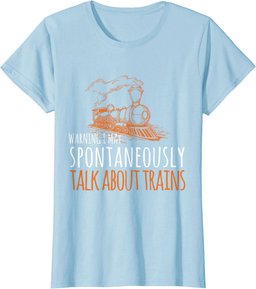 Train Design May Spontaneously Talk About Trains T-Shirt
