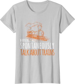 Train Design May Spontaneously Talk About Trains T-Shirt