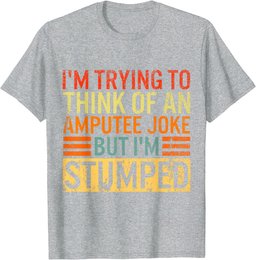 I'm Trying Think Of Amputee Joke I'm Stumped Prosthetic Leg T-Shirt