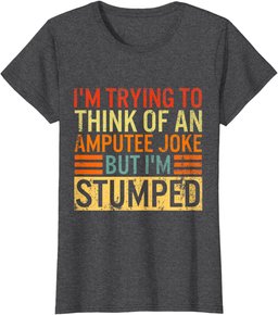 I'm Trying Think Of Amputee Joke I'm Stumped Prosthetic Leg T-Shirt