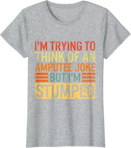 I'm Trying Think Of Amputee Joke I'm Stumped Prosthetic Leg T-Shirt