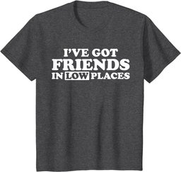 I have friends in low places T-Shirt