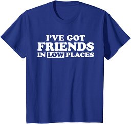 I have friends in low places T-Shirt