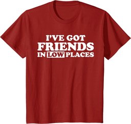 I have friends in low places T-Shirt
