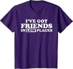 I have friends in low places T-Shirt