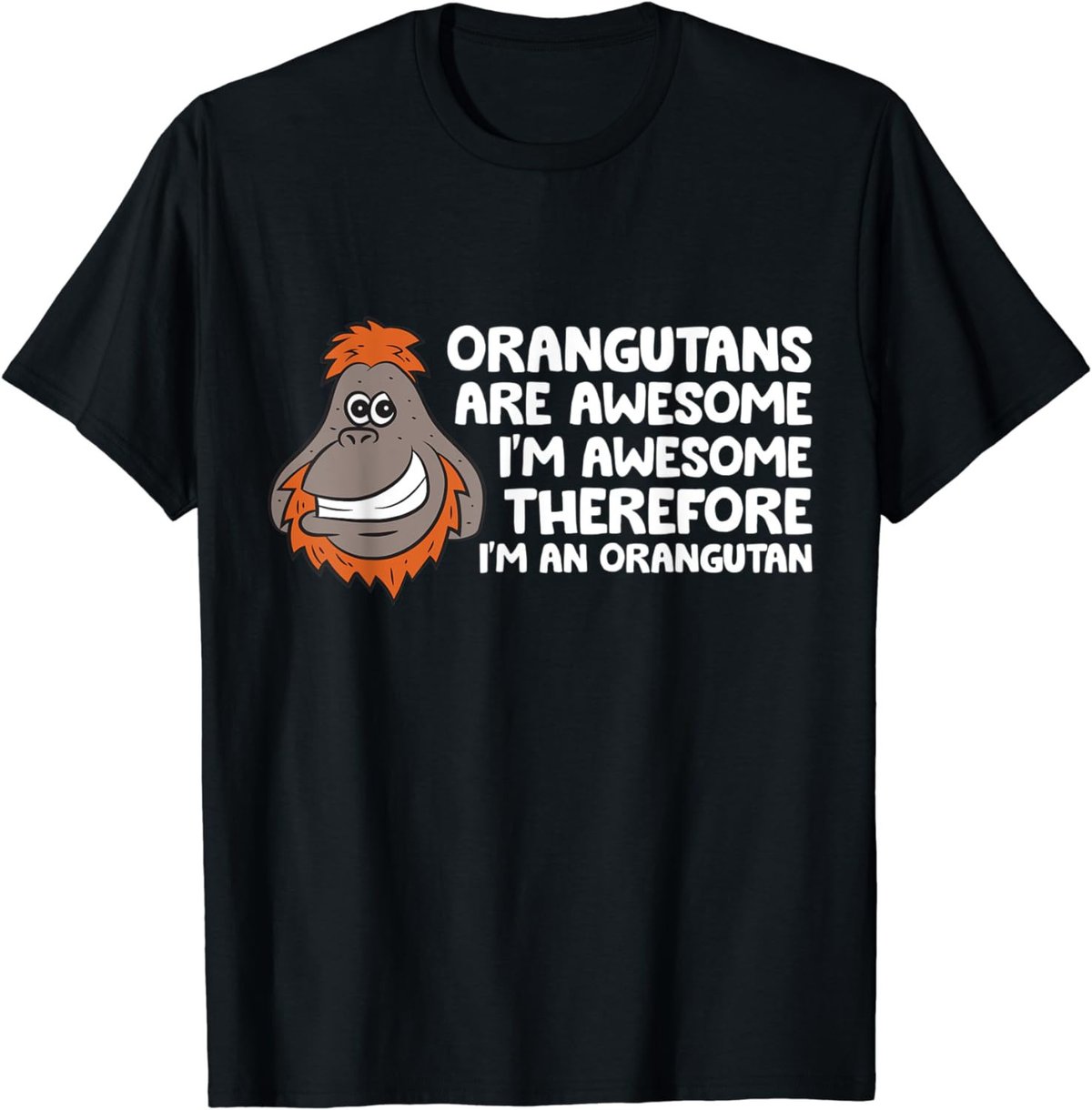 Orangutans Are Awesome Im Awesome Therefore Im an Orangutan T-Shirt