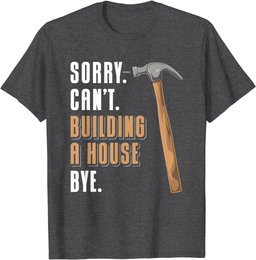 Sorry Can't Building A House Bye House Builder T-Shirt
