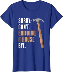 Sorry Can't Building A House Bye House Builder T-Shirt