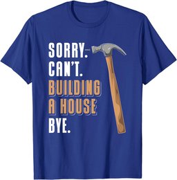 Sorry Can't Building A House Bye House Builder T-Shirt