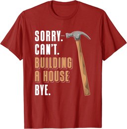 Sorry Can't Building A House Bye House Builder T-Shirt