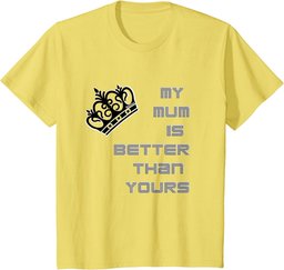 Man's and woman's funny My Mum is better then yours T-Shirt