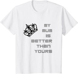 Man's and woman's funny My Mum is better then yours T-Shirt