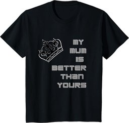 Man's and woman's funny My Mum is better then yours T-Shirt