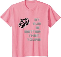 Man's and woman's funny My Mum is better then yours T-Shirt