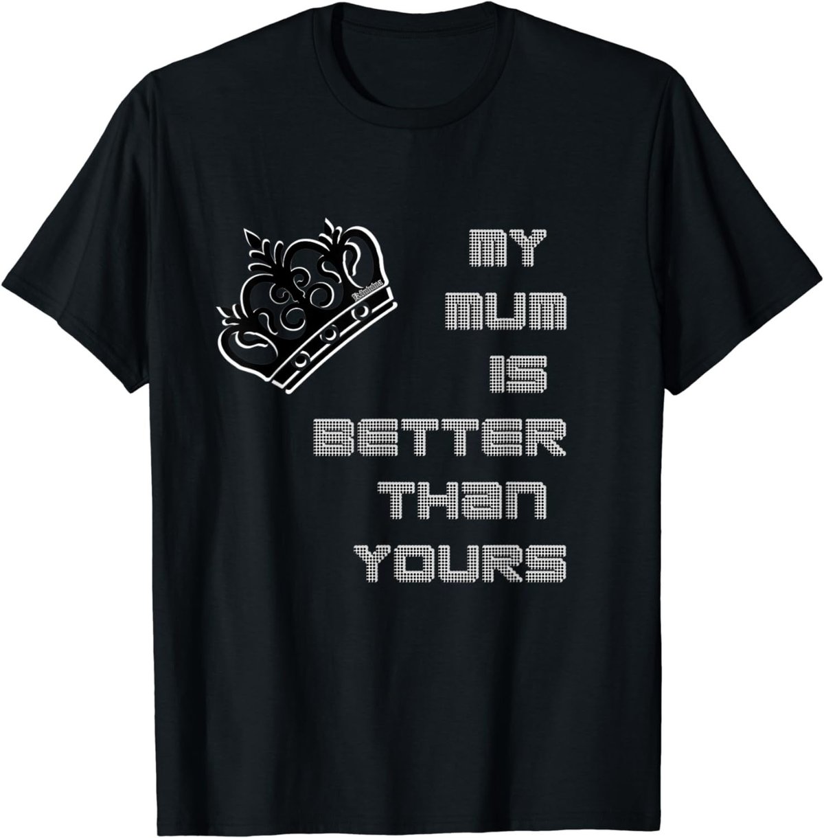 Man's and woman's funny My Mum is better then yours T-Shirt