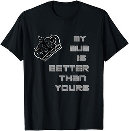 Man's and woman's funny My Mum is better then yours T-Shirt
