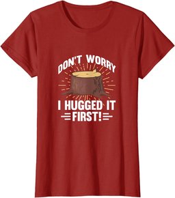 Arborist Don't Worry I Hugged It First Tree Wood Cutting T-Shirt
