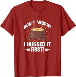Arborist Don't Worry I Hugged It First Tree Wood Cutting T-Shirt