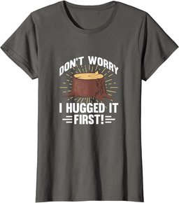 Arborist Don't Worry I Hugged It First Tree Wood Cutting T-Shirt