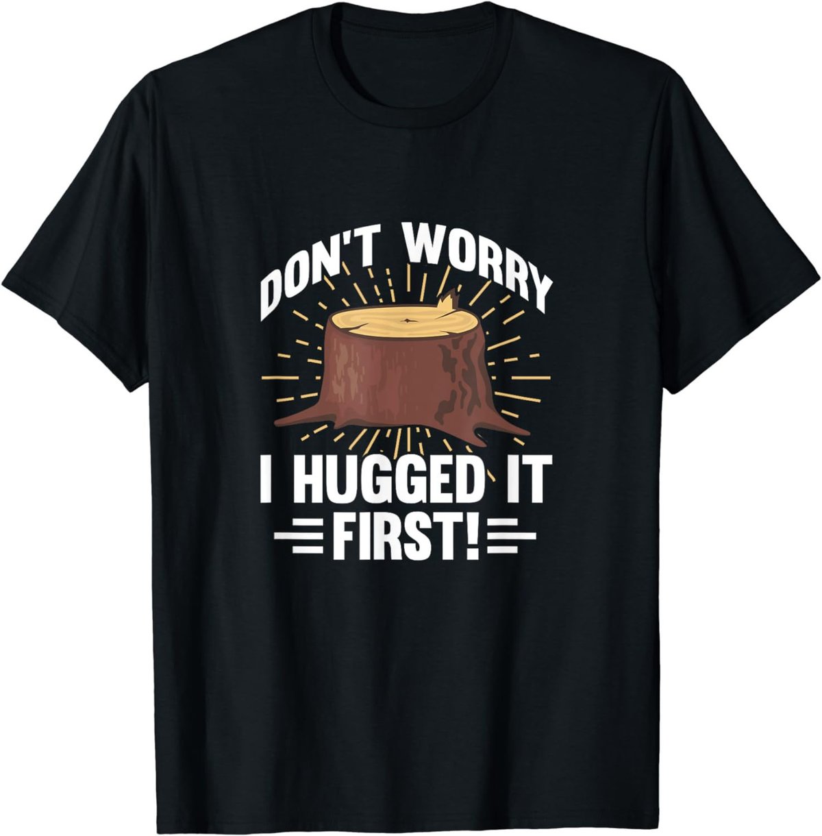 Arborist Don't Worry I Hugged It First Tree Wood Cutting T-Shirt