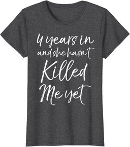 Cute 4th Anniversary 4 Years in and She Hasn't Killed Me Yet T-Shirt