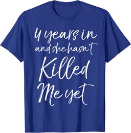 Cute 4th Anniversary 4 Years in and She Hasn't Killed Me Yet T-Shirt