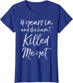 Cute 4th Anniversary 4 Years in and She Hasn't Killed Me Yet T-Shirt