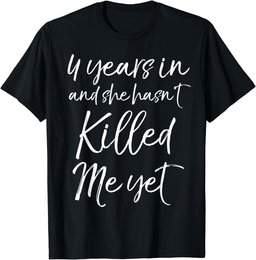 Cute 4th Anniversary 4 Years in and She Hasn't Killed Me Yet T-Shirt