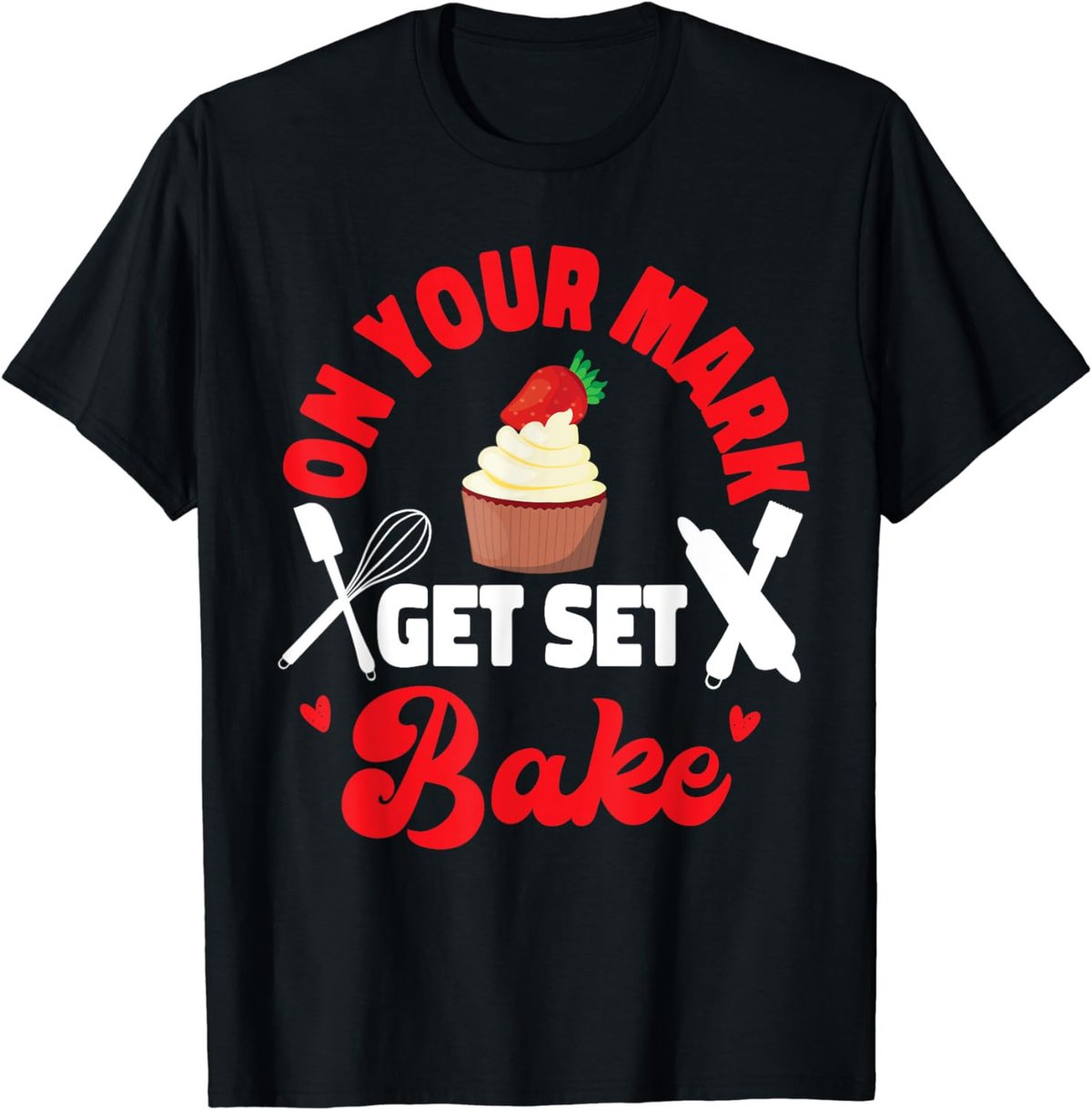 Bake Baking Cupcake On Your Mark Get Set Bake T-Shirt
