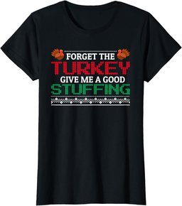 Forget The Turkey Give Me A Good Stuffing Funny Rude Xmas T-Shirt