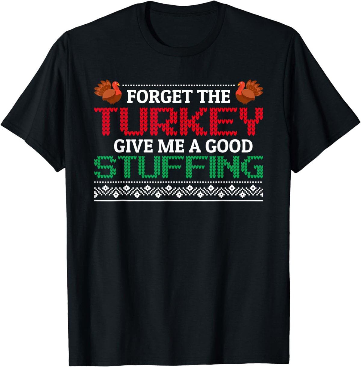 Forget The Turkey Give Me A Good Stuffing Funny Rude Xmas T-Shirt