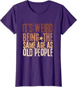 Retro It's Weird Being The Same Age As Old People Funny T-Shirt