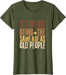 Retro It's Weird Being The Same Age As Old People Funny T-Shirt