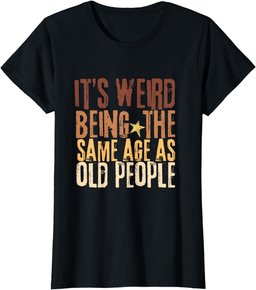 Retro It's Weird Being The Same Age As Old People Funny T-Shirt