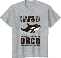 Always Be Yourself Unless You Can Be An Orca T-Shirt