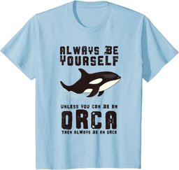Always Be Yourself Unless You Can Be An Orca T-Shirt