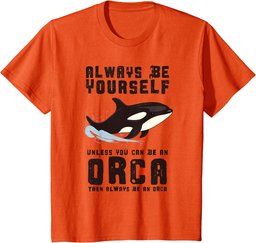 Always Be Yourself Unless You Can Be An Orca T-Shirt